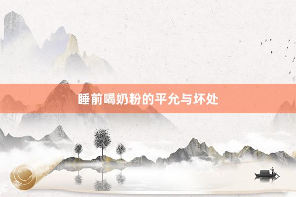 睡前喝奶粉的平允与坏处