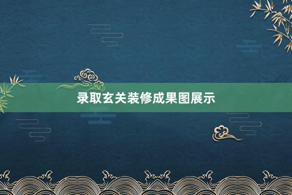录取玄关装修成果图展示