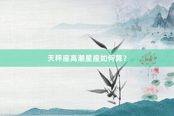 天秤座高潮星座如何算？